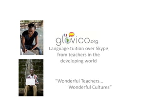 Language tuition over Skype
from teachers in the
developing world
“Wonderful Teachers...
Wonderful Cultures”
 