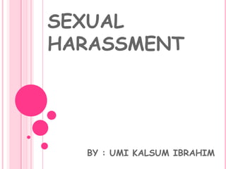SEXUAL HARASSMENT BY : UMI KALSUM IBRAHIM 