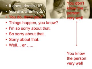 It does, doesn’t it? You are, aren’t you? You do, don’t you? Things happen, you know? I’m so sorry about that. So sorry about that. Sorry about that. Well… er ….. You don’t know the person very well You know the person very well 