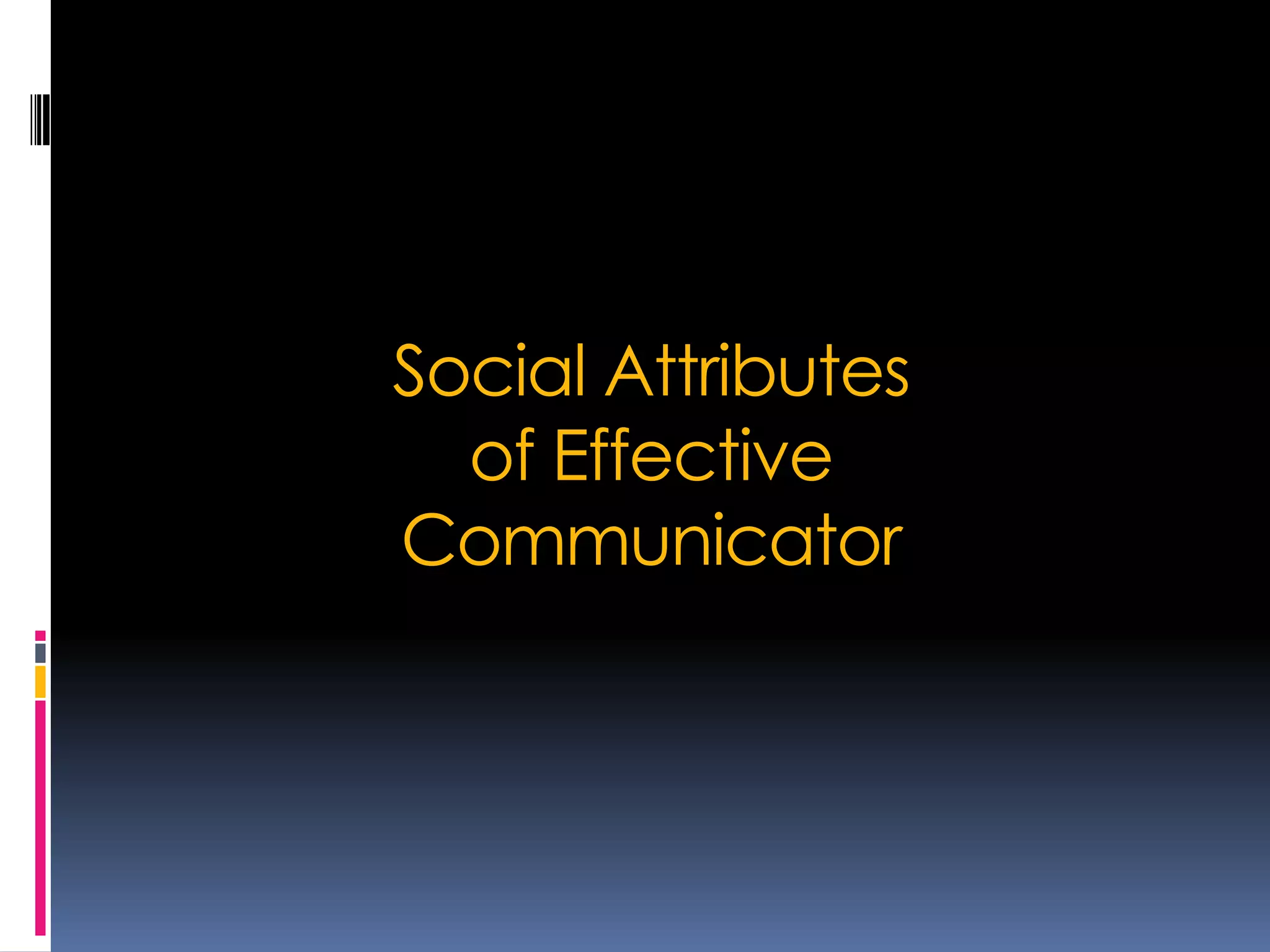 Social Attributes
  of Effective
Communicator
 
