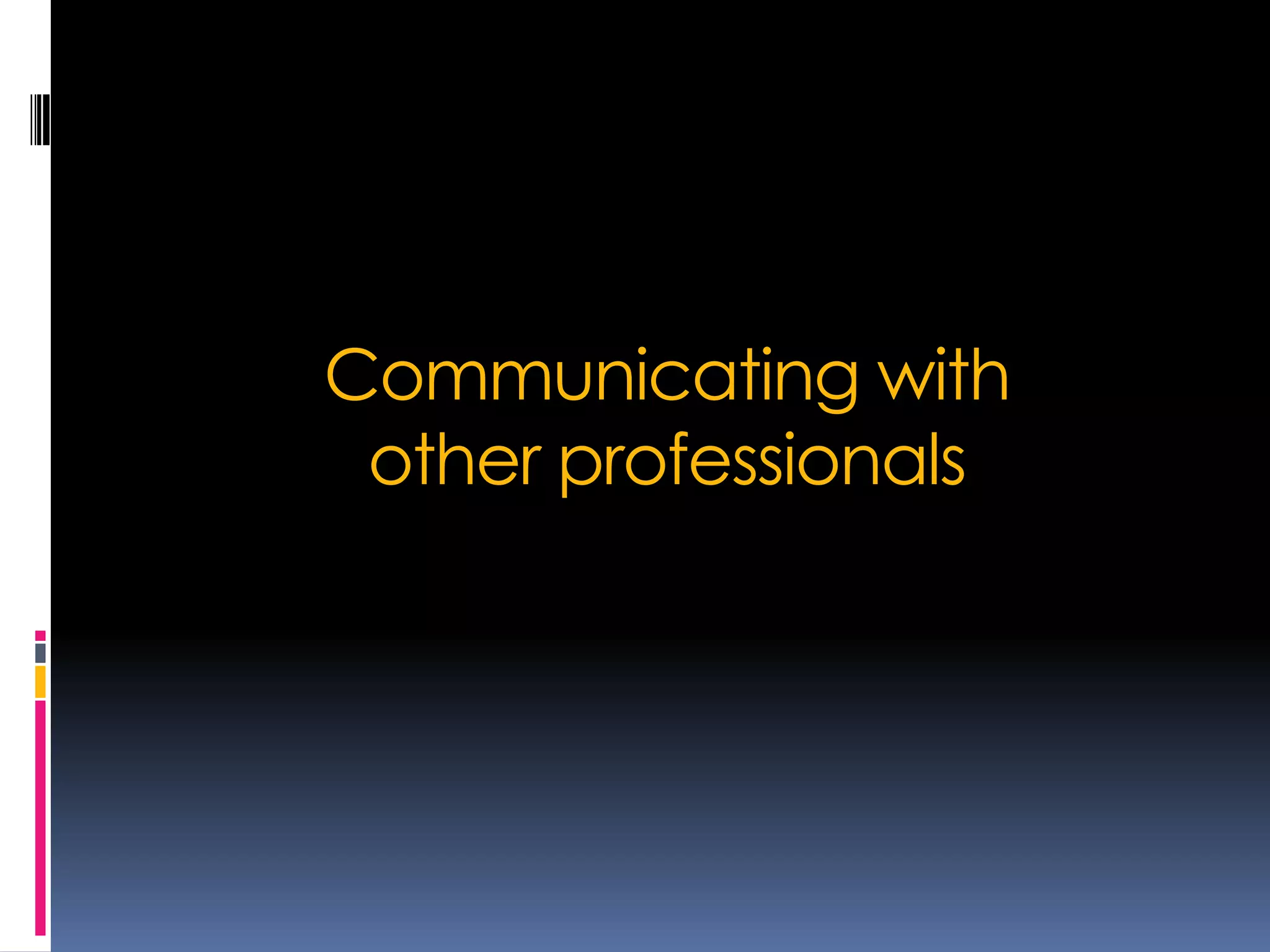 Communicating with
 other professionals
 