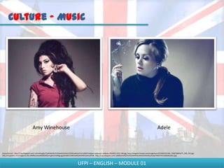 Culture - Music




                                   Amy Winehouse                                                                                                                                    Adele



Disponível em - http://2.bp.blogspot.com/-sc5mMLqjZjo/TyWAWeIBzYI/AAAAAAAAAcU/2EWma6uUxTU/s1600/Coldplay-wallpaper-coldplay-2024915-1012-780.jpg; http://images4.fanpop.com/image/quiz/631000/631166_1309128643277_500_334.jpg;
http://t3.gstatic.com/images?q=tbn:ANd9GcSebz6H6jfGWQvVugWsUIwG6gLijgqAAeBKuh1BOhaXKEXM3FBFo6olwaRY0A; http://2.bp.blogspot.com/-c600EoEwElQ/Ta5GGAdWDkI/AAAAAAAAAEU/b5qoTHXDTn4/s1600/beatles.jpg



                                                                                       UFPI – ENGLISH – MODULE 01
 