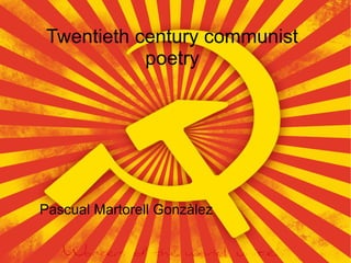 Twentieth century communist
poetry
Pascual Martorell Gonzàlez
 