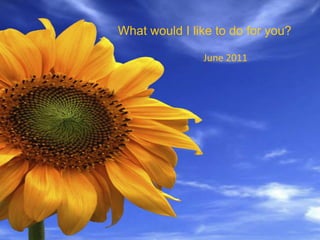 What would I like to do for you? June 2011 