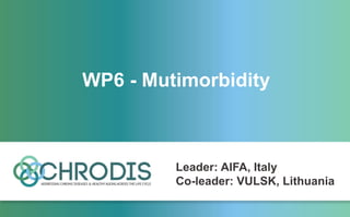 WP6 - Mutimorbidity
Leader: AIFA, Italy
Co-leader: VULSK, Lithuania
 