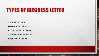 TYPES OF BUSINESS LETTER
• SALES LETTERS
• ORDER LETTERS
• COMPLAINT LETTERS
• ADJUSTMENT LETTERS
• INQUIRY LETTERS
 