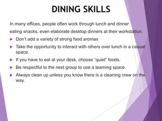 DINING SKILLS
In many offices, people often work through lunch and dinner
eating snacks, even elaborate desktop dinners at...
