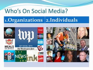 Who’s On Social Media?
1.Organizations 2.Individuals
 