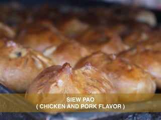 SIEW PAO
( CHICKEN AND PORK FLAVOR )
 