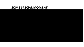 SOME SPECIAL MOMENT
 