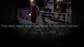 They Meet Again When Rose Went To Comment Suicide..
 