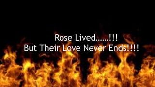Rose Lived……!!!
But Their Love Never Ends!!!!
 