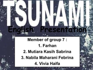 English Presentation
Member of group 7 :
1. Farhan
2. Mutiara Kasih Sabrina
3. Nabila Maharani Febrina
4. Vivia Haifa
 