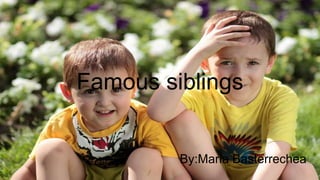 Famous siblings
By:Maria Basterrechea
 