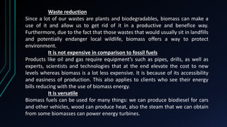 2) Disadvantages of this source of energy
As it has advantages, biomass energy also has disadvantages.
-First, biomass pro...
