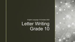 z
Letter Writing
Grade 10
English Language 18 October 2023
 