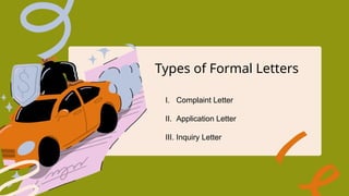 Types of Formal Letters
I. Complaint Letter
II. Application Letter
III. Inquiry Letter
 