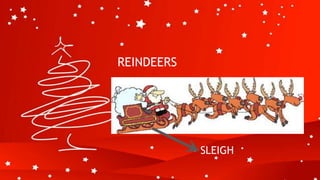 REINDEERS
SLEIGH
 