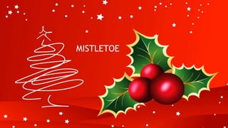 MISTLETOE
 