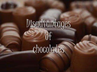 Disadvantages
of
chocolates
 