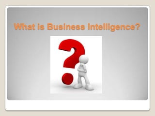 What is Business Intelligence?
 