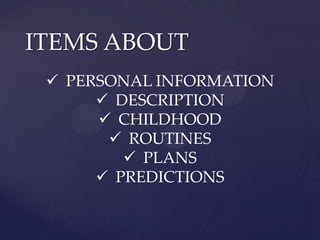 ITEMS ABOUT
  PERSONAL INFORMATION
       DESCRIPTION
       CHILDHOOD
        ROUTINES
          PLANS
       PREDICTIONS
 