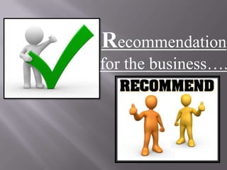 Recommendation

for the business….

 