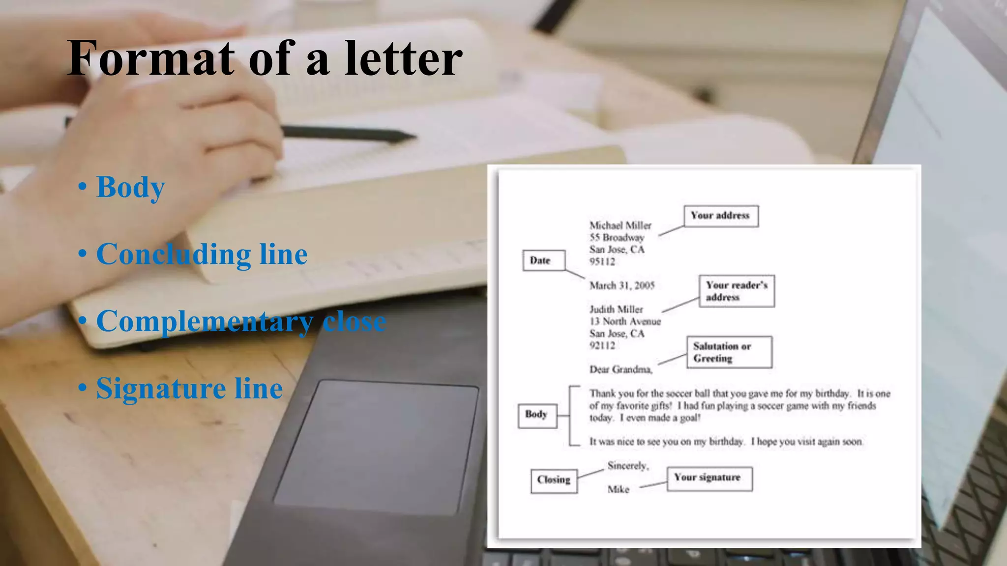 Format of a letter
• Body
• Concluding line
• Complementary close
• Signature line
 