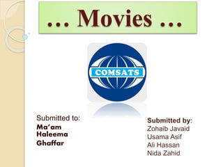… Movies …
Submitted to:
Ma’am
Haleema
Ghaffar
Submitted by:
Zohaib Javaid
Usama Asif
Ali Hassan
Nida Zahid
 