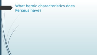 What heroic characteristics does
Perseus have?
 
