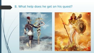 8. What help does he get on his quest?
 