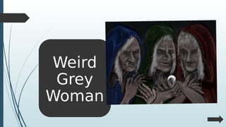 Weird
Grey
Woman
 