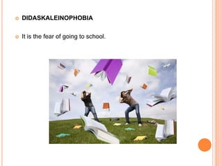  DIDASKALEINOPHOBIA
 It is the fear of going to school.
 