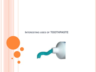 INTERESTING USES OF TOOTHPASTE
 