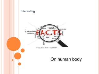 Interesting
On human body
 