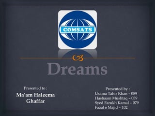 Presented to :
Ma’am Haleema
Ghaffar
Presented by :
Usama Tahir Khan – 089
Hashaam Mushtaq – 059
Syed Farukh Kamal – 079
Fazal e Majid – 102
 