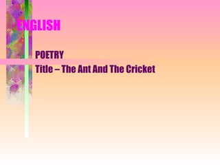 ENGLISH POETRY Title – The Ant And The Cricket 