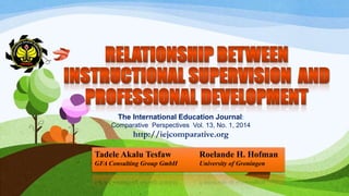 The International Education Journal: 
Comparative Perspectives Vol. 13, No. 1, 2014 
http://iejcomparative.org 
Tadele Akalu Tesfaw Roelande H. Hofman 
GFA Consulting Group GmbH University of Groningen 
 