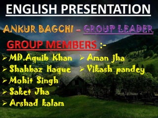 ENGLISH PRESENTATION
 MD.Aquib Khan
 Shahbaz Haque
 Mohit Singh
 Saket Jha
 Arshad kalam
 Aman jha
 Vikash pandey
 