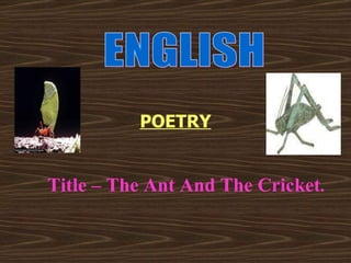 POETRY Title – The Ant And The Cricket . ENGLISH 