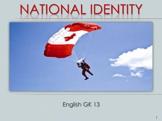 NATIONAL IDENTITY
English GK 13
1
 