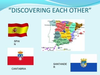 “DISCOVERING EACH OTHER”



 SPAI
 N




            SANTANDE
            R
CANTABRIA
 