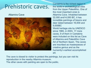 Prehistoric caves.
Cantabria is the richest region in
the world in archaeological sites
from the Upper Paleolithic. One of...