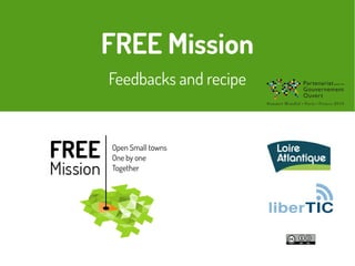 FREE Mission
Feedbacks and recipe
Open Small towns
One by one
Together
 