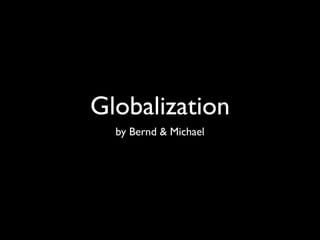 Globalization
  by Bernd  Michael
 