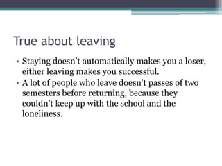 True about leaving
• Staying doesn’t automatically makes you a loser,
either leaving makes you successful.
• A lot of peop...