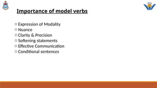 Importance of model verbs
o Expression of Modality
o Nuance
o Clarity & Precision
o Softening statements
o Effective Communication
o Conditional sentences
 