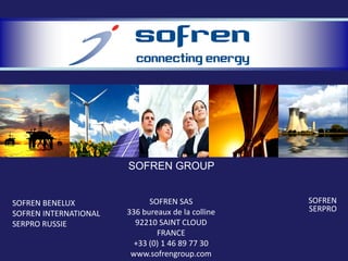 SOFREN GROUP

SOFREN BENELUX
SOFREN INTERNATIONAL
SERPRO RUSSIE

SOFREN SAS
336 bureaux de la colline
92210 SAINT CLOUD
FRANCE
+33 (0) 1 46 89 77 30
www.sofrengroup.com

SOFREN
SERPRO

 