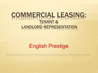 COMMERCIAL LEASING:
TENANT &
LANDLORD REPRESENTATION
English Prestige
 
