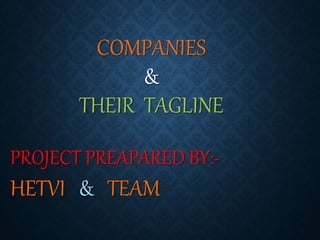 COMPANIES
&
THEIR TAGLINE
PROJECT PREAPARED BY:-
HETVI & TEAM
 